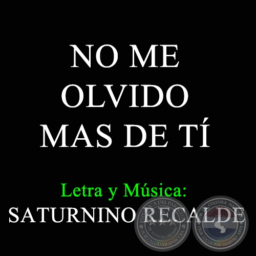 NO ME OLVIDO MAS DE TÍ - Letra y Música de SATURNINO RECALDE